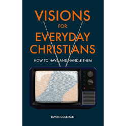 Visions for Everyday Christians: How to Have and Handle Them