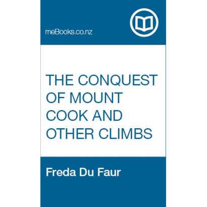 The conquest of Mount Cook and other climbs : an account of four seasons: mountaineering on the Southern Alps of New Zealand