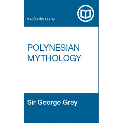 Polynesian Mythology and Ancient Traditional History of the New Zealand Race