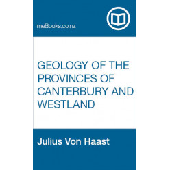 Geology of the Provinces of Canterbury and Westland, New Zealand : a report comprising the results of official explorations