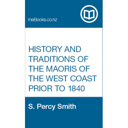 History and traditions of the Maoris of the West Coast, North Island of New Zealand, prior to 1840